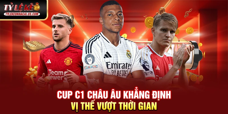 Cúp C1 Châu Âu – Giải Đấu Danh Giá Nhất Lục Địa Già 34 Cup C1 Châu Âu khẳng định vị thế vượt thời gian