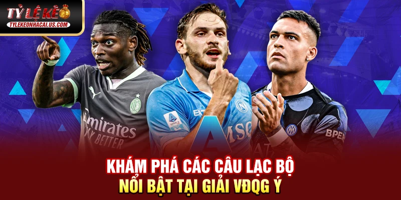 Serie A Italia - Hành Trình Trở Lại Đỉnh Cao Của Bóng Đá Ý 36 Khám phá các câu lạc bộ nổi bật tại giải VĐQG Italia
