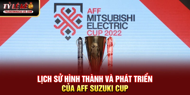 AFF Suzuki Cup - Giải Đấu Bóng Đá Hấp Dẫn Nhất Đông Nam Á 34 Lịch sử hình thành và phát triển của AFF Suzuki Cup