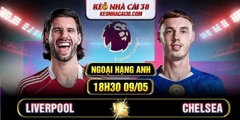Soi Kèo Liverpool Vs Chelsea 18h30 09/05 - Ngoại Hạng Anh 1 Soi Kèo Liverpool Vs Chelsea 18h30 09/05 - Ngoại Hạng Anh
